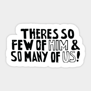 There's so few of him and so many of us! Sticker